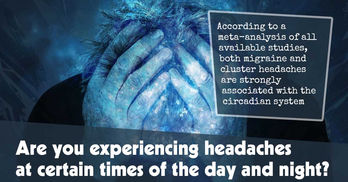 Are You Experiencing Headaches at Certain Times of the Day and Night?