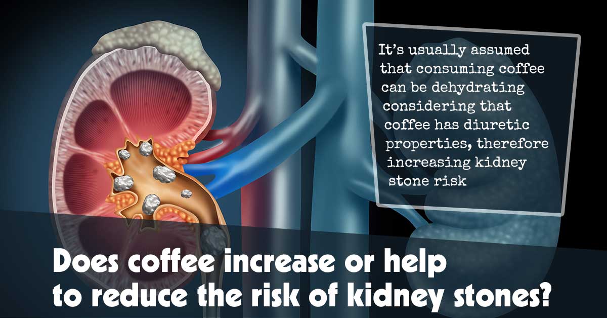 Does Coffee Increase Or Help To Reduce The Risk Of Kidney Stones F