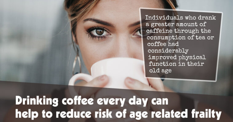 Drinking Coffee Every Day Can Help To Reduce Risk Of Age Related Frailty F