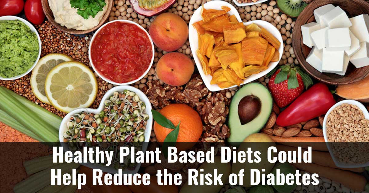 Healthy Plant Based Diets Could Help Reduce The Risk Of Diabetes F