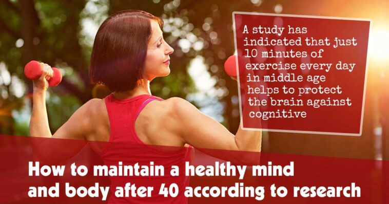 How To Maintain A Healthy Mind And Body After 40 According To Research F