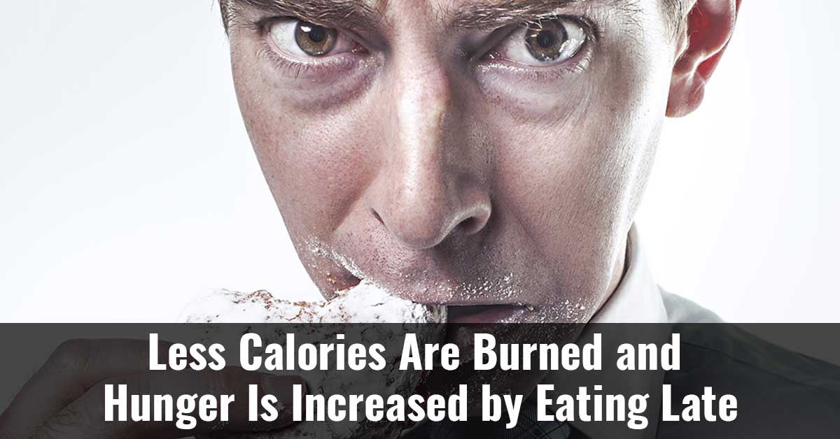 Less Calories Are Burned And Hunger Is Increased By Eating Late F