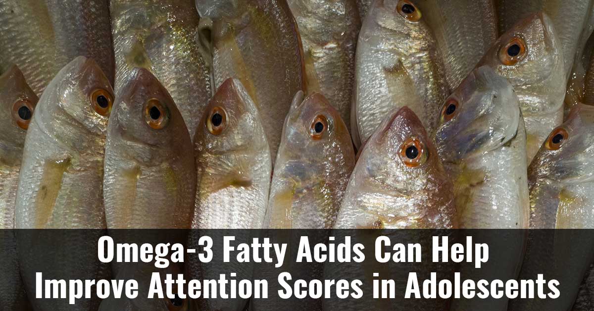 Omega 3 Fatty Acids Can Help Improve Attention Scores In Adolescents F
