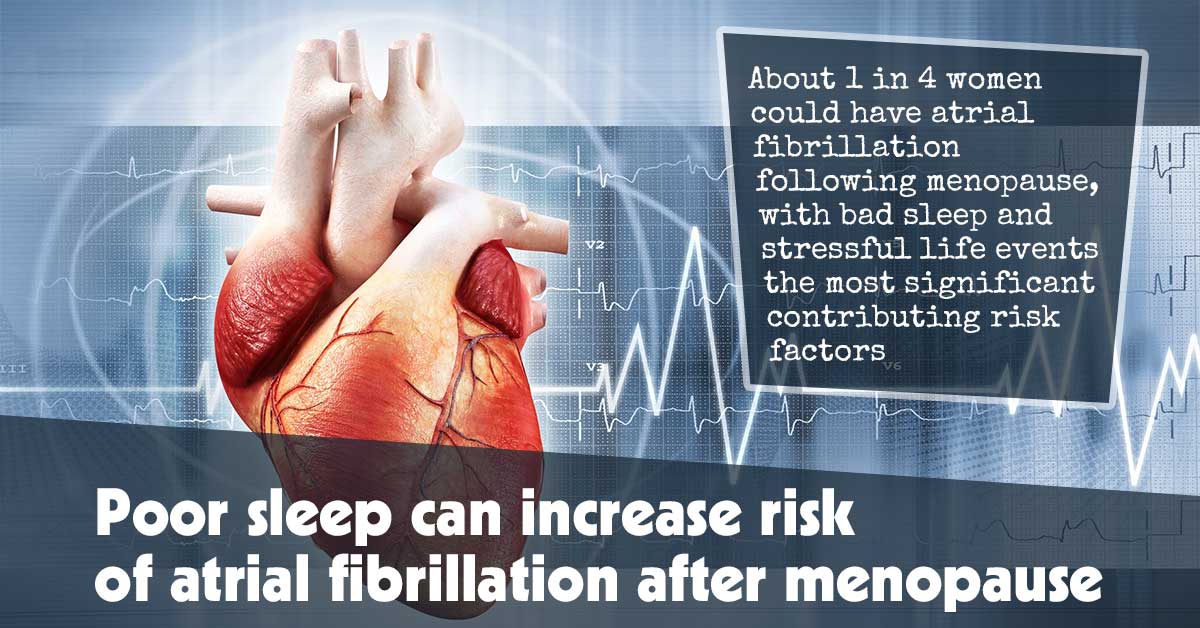 Poor Sleep Can Increase Risk Of Atrial Fibrillation After Menopause F