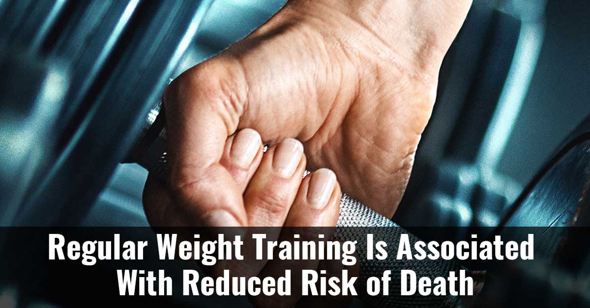 Regular Weight Training Is Associated With Reduced Risk Of Death F