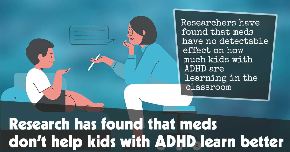 Research Has Found That Meds Dont Help Kids With Adhd Learn Better